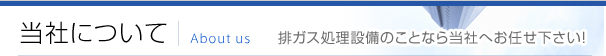 当社について 排ガス処理設備のことなら当社へお任せ下さい！